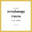 กราบบังคมทูลรายงาน หมายถึงอะไร?, คำราชาศัพท์ กราบบังคมทูลรายงาน หมายถึง รายงาน