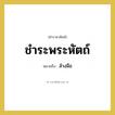 ชำระพระหัตถ์ หมายถึงอะไร?, คำราชาศัพท์ ชำระพระหัตถ์ หมายถึง ล้างมือ หมวดหมู่ กริยา หมวด กริยา