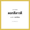 ดอกลั่นทม คำราชาศัพท์คือ?, หมายถึง ดอกลีลาวดี หมวดหมู่ คำสุภาพ หมวด คำสุภาพ