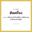 ต้นเครื่อง หมายถึงอะไร?, คำราชาศัพท์ ต้นเครื่อง หมายถึง เครื่องทรงสำหรับกษัตริย์, ของใช้ของเสวยสำหรับพระเจ้าแผ่นดิน