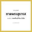 ถาดเครื่องน้ำร้อน น้ำเย็น คำราชาศัพท์คือ?, หมายถึง ถาดพระสุธารส หมวดหมู่ เครื่องภาชนะใช้สอย หมวด เครื่องภาชนะใช้สอย