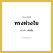 ห่วงใย คำราชาศัพท์คือ?, หมายถึง ทรงห่วงใย หมวดหมู่ กริยา หมวด กริยา