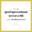ทูลเกล้าทูลกระหม่อมแด่ พระราชา,ราชินี หมายถึงอะไร?, คำราชาศัพท์ ทูลเกล้าทูลกระหม่อมแด่ พระราชา,ราชินี หมายถึง ให้ของชิ้นใหญ่ (ประชาชน)