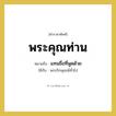 แทนชื่อที่พูดด้วย คำราชาศัพท์คือ?, หมายถึง พระคุณท่าน หมวดหมู่ สรรพนาม ใช้กับ พระภิกษุสงฆ์ทั่วไป หมวด สรรพนาม