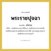 พระราชปุจฉา หมายถึงอะไร?, คำราชาศัพท์ พระราชปุจฉา หมายถึง คำถาม หมวดหมู่ กริยา ใช้กับ สมเด็จพระบรมราชินีนาถ, สมเด็จพระบรมราชชนนี, สมเด็จพระยุพราช,สมเด็จพระบรมราชินี, สยามมกุฎราชกุมาร, สมเด็จพระบรมราชกุมารี หมวด กริยา