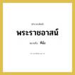 พระราชอาสน์ หมายถึงอะไร?, คำราชาศัพท์ พระราชอาสน์ หมายถึง ที่นั่ง