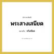 หวีเสนียด คำราชาศัพท์คือ?, หมายถึง พระสางเสนียด หมวดหมู่ เครื่องใช้ทั่วไป หมวด เครื่องใช้ทั่วไป