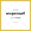 กระโถนเล็ก คำราชาศัพท์คือ?, หมายถึง พระสุพรรณศรี หมวดหมู่ เครื่องภาชนะใช้สอย หมวด เครื่องภาชนะใช้สอย