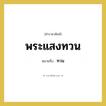 ทวน คำราชาศัพท์คือ?, หมายถึง พระแสงทวน หมวดหมู่ เครื่องใช้ทั่วไป หมวด เครื่องใช้ทั่วไป