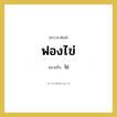 ฟองไข่ หมายถึงอะไร?, คำราชาศัพท์ ฟองไข่ หมายถึง ไข่ หมวดหมู่ คำสุภาพ หมวด คำสุภาพ
