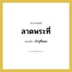 ลาดพระที่ หมายถึงอะไร?, คำราชาศัพท์ ลาดพระที่ หมายถึง ผ้าปูที่นอน หมวดหมู่ เครื่องใช้ทั่วไป หมวด เครื่องใช้ทั่วไป