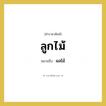 ลูกไม้ หมายถึงอะไร?, คำราชาศัพท์ ลูกไม้ หมายถึง ผลไม้ หมวดหมู่ อาหาร หมวด อาหาร
