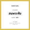 สนใจ คำราชาศัพท์คือ?, หมายถึง สนพระทัย