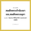 น้องชาย (ที่เป็นเจ้าฟ้า) ของพระมหากษัตริย์ คำราชาศัพท์คือ?, หมายถึง สมเด็จพระเจ้าน้องยาเธอ,สมเด็จพระอนุชา