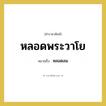 หลอดพระวาโย หมายถึงอะไร?, คำราชาศัพท์ หลอดพระวาโย หมายถึง หลอดลม หมวดหมู่ ร่างกาย หมวด ร่างกาย