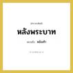 หลังพระบาท หมายถึงอะไร?, คำราชาศัพท์ หลังพระบาท หมายถึง หลังเท้า หมวดหมู่ ร่างกาย หมวด ร่างกาย