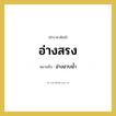 อ่างสรง หมายถึงอะไร?, คำราชาศัพท์ อ่างสรง หมายถึง อ่างอาบน้ำ หมวดหมู่ เครื่องใช้ทั่วไป หมวด เครื่องใช้ทั่วไป
