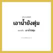 เอาน้ำขังตุ่ม หมายถึงอะไร?, คำราชาศัพท์ เอาน้ำขังตุ่ม หมายถึง เอาน้ำใส่ตุ่ม หมวดหมู่ คำสุภาพ หมวด คำสุภาพ