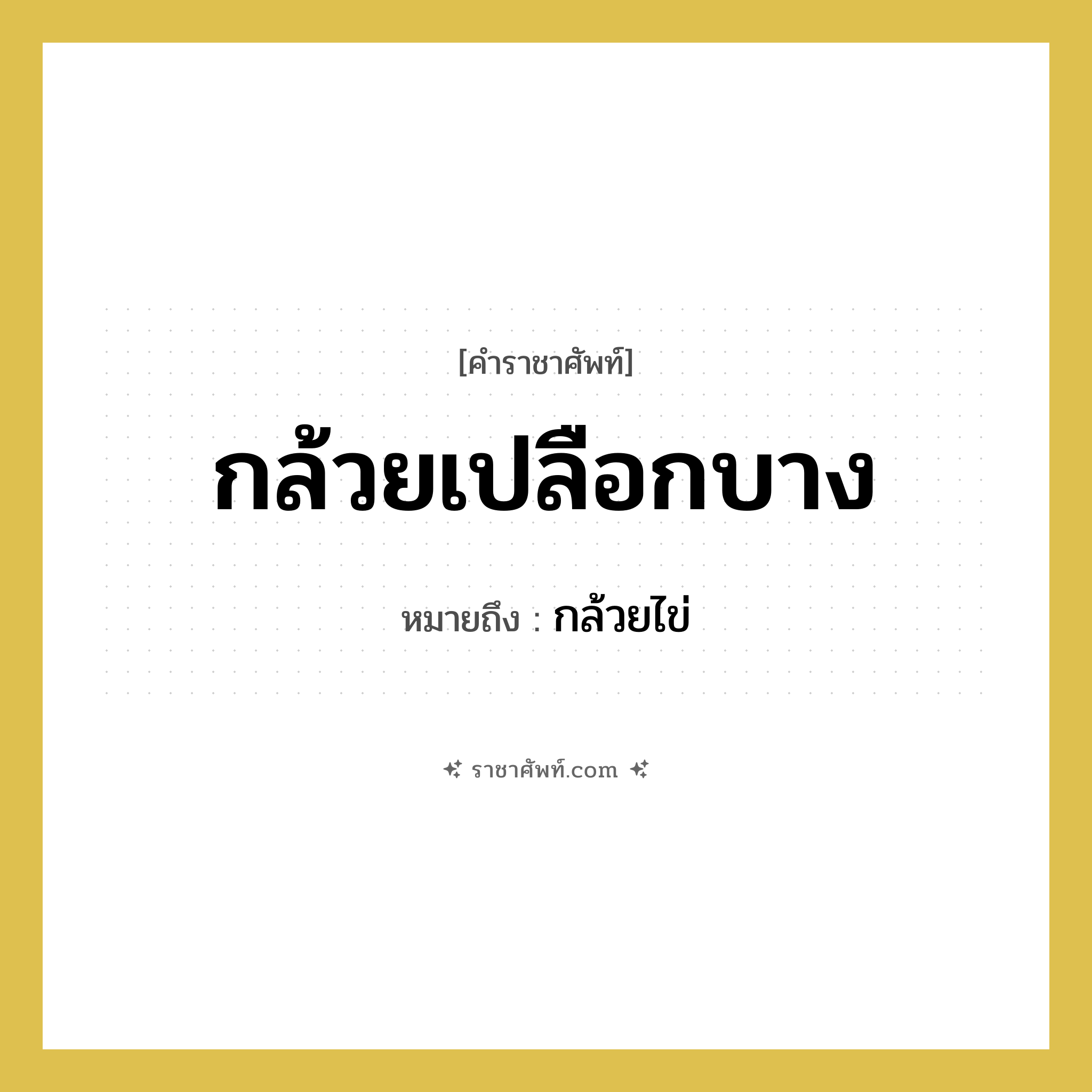 กล้วยเปลือกบาง หมายถึงอะไร?, คำราชาศัพท์ กล้วยเปลือกบาง หมายถึง กล้วยไข่ หมวดหมู่ คำสุภาพ หมวด คำสุภาพ