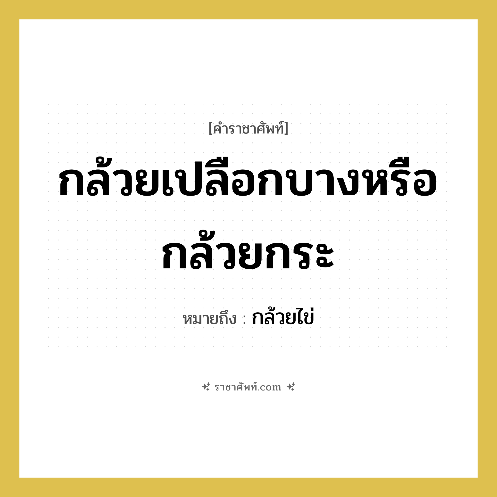 กล้วยเปลือกบางหรือกล้วยกระ หมายถึงอะไร?, คำราชาศัพท์ กล้วยเปลือกบางหรือกล้วยกระ หมายถึง กล้วยไข่ หมวดหมู่ อาหาร หมวด อาหาร