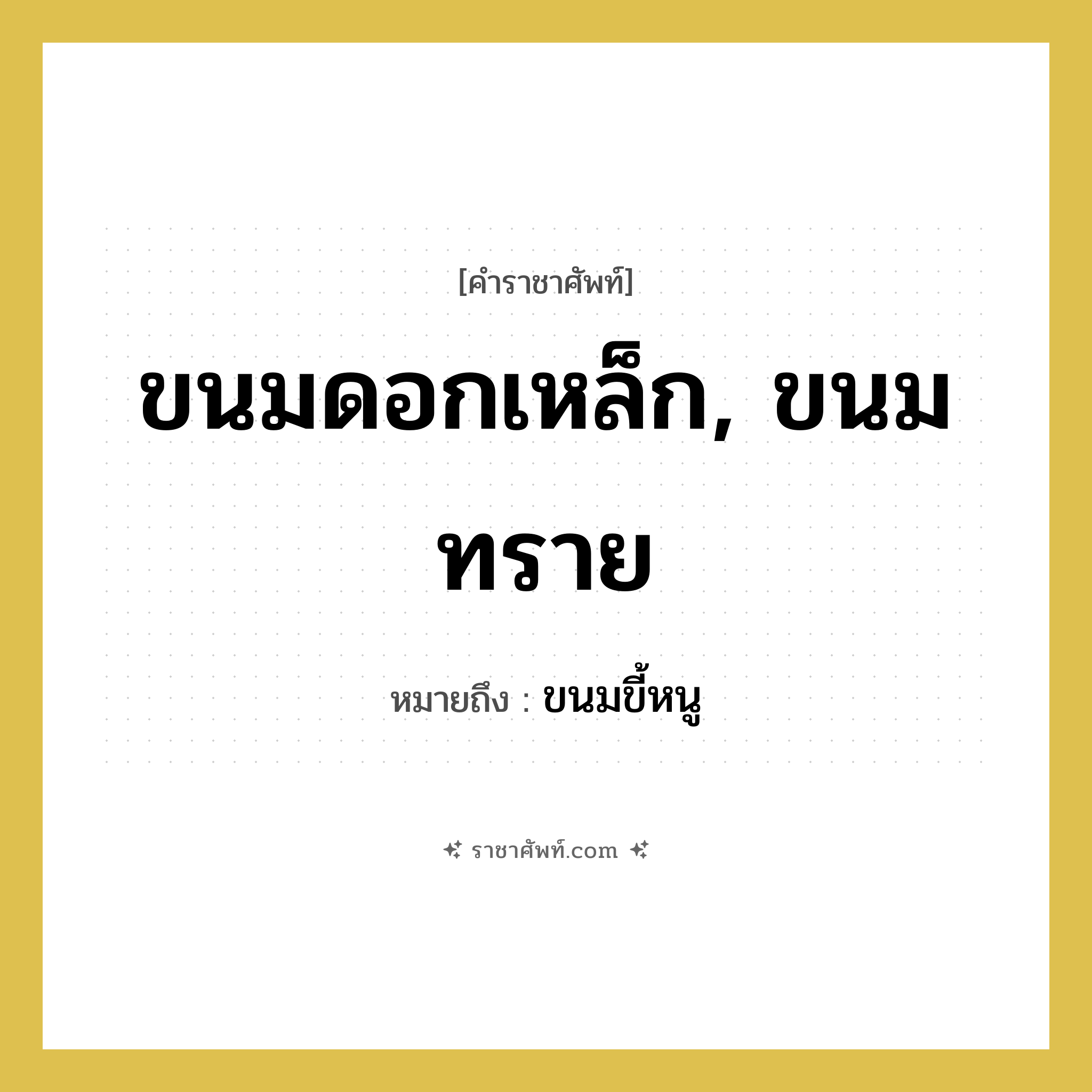 ขนมดอกเหล็ก, ขนมทราย หมายถึงอะไร?, คำราชาศัพท์ ขนมดอกเหล็ก, ขนมทราย หมายถึง ขนมขี้หนู หมวดหมู่ สัตว์และเบ็ดเตล็ด หมวด สัตว์และเบ็ดเตล็ด