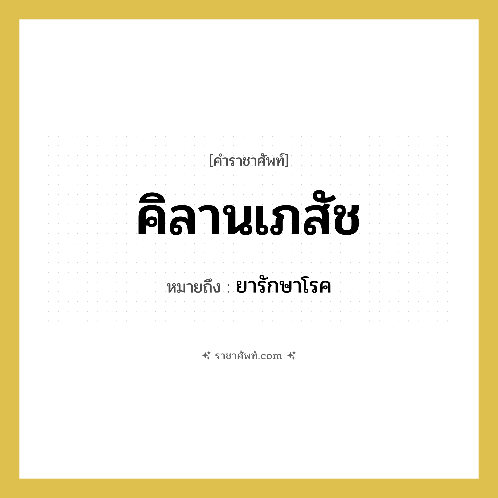 คิลานเภสัช หมายถึงอะไร?, คำราชาศัพท์ คิลานเภสัช หมายถึง ยารักษาโรค หมวดหมู่ พระสงฆ์ หมวด พระสงฆ์