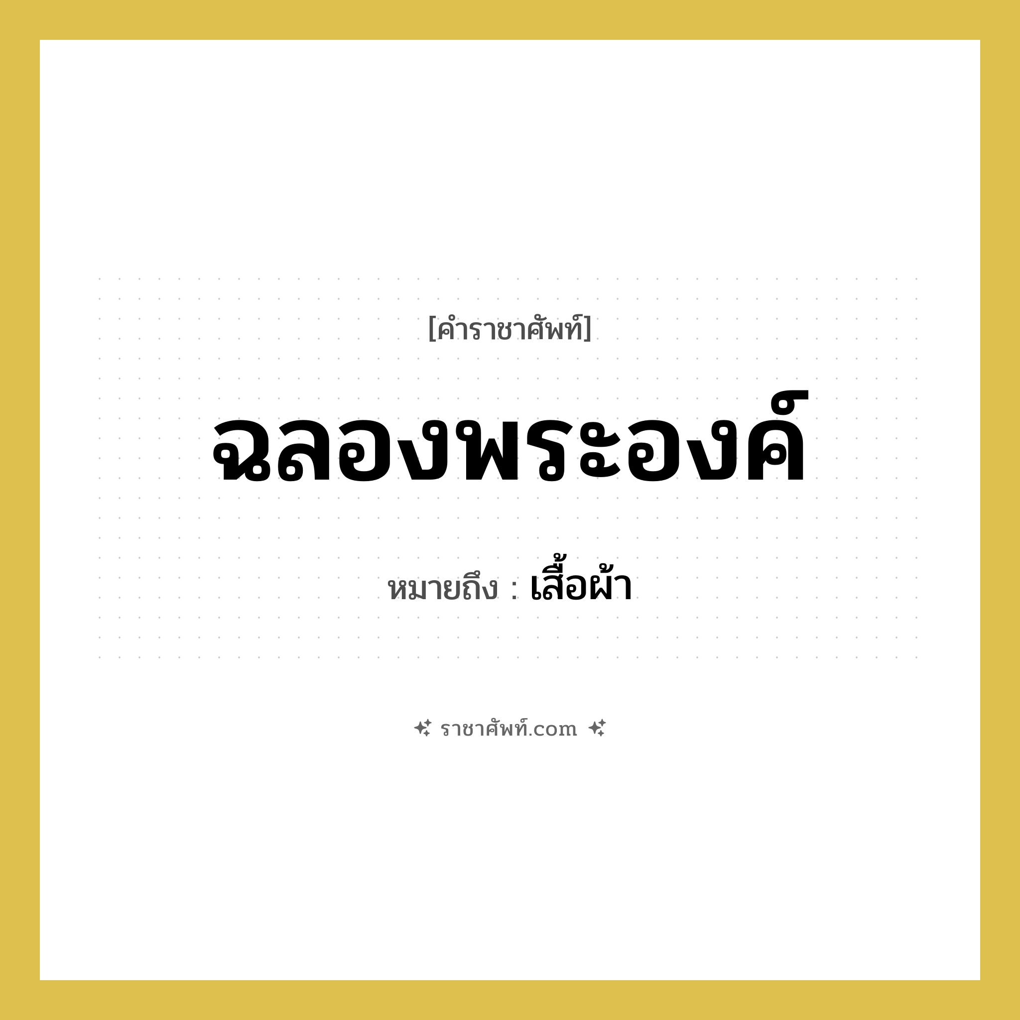 ฉลองพระองค์ หมายถึงอะไร?, คำราชาศัพท์ ฉลองพระองค์ หมายถึง เสื้อผ้า
