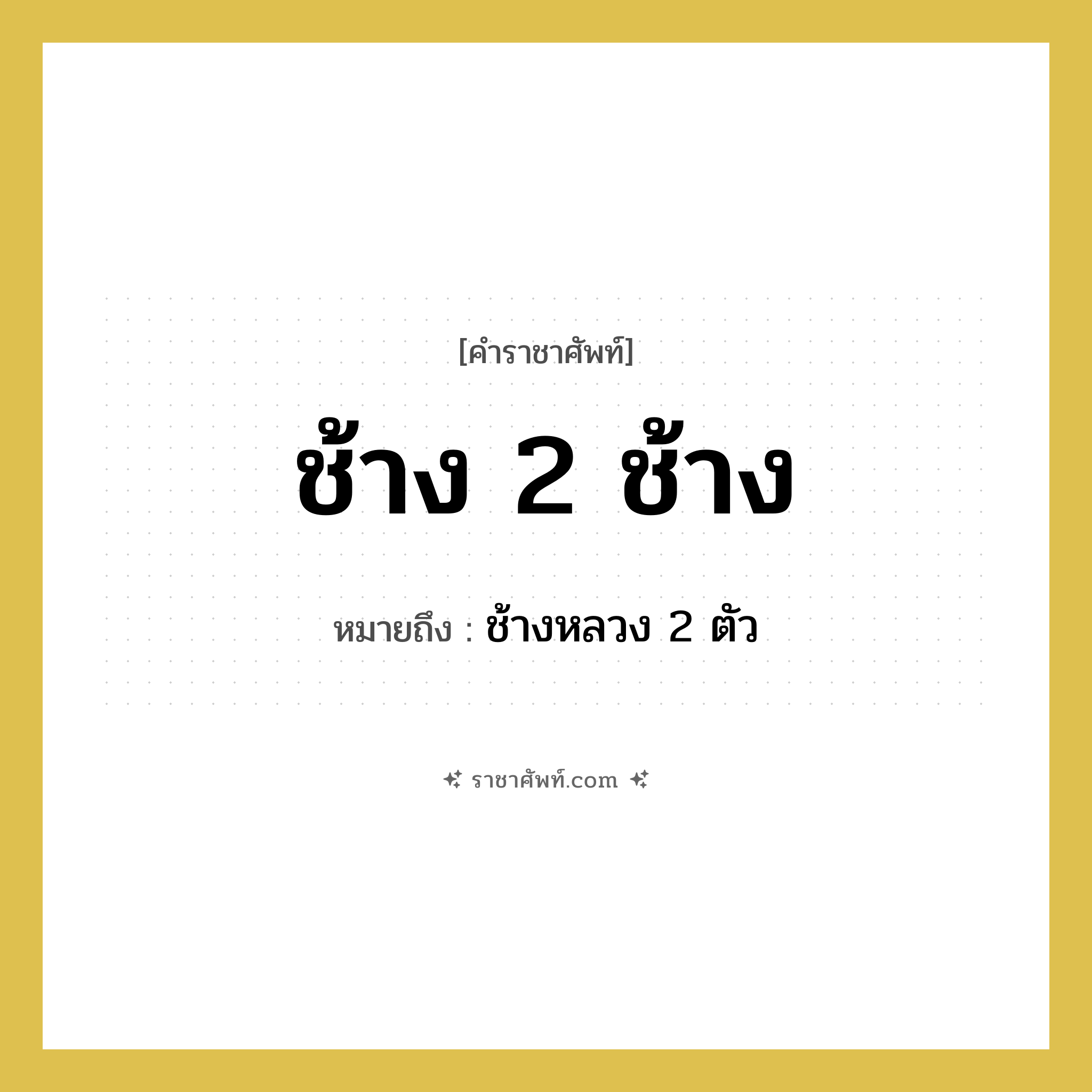 ช้าง 2 ช้าง หมายถึงอะไร?, คำราชาศัพท์ ช้าง 2 ช้าง หมายถึง ช้างหลวง 2 ตัว หมวดหมู่ คำสุภาพ หมวด คำสุภาพ