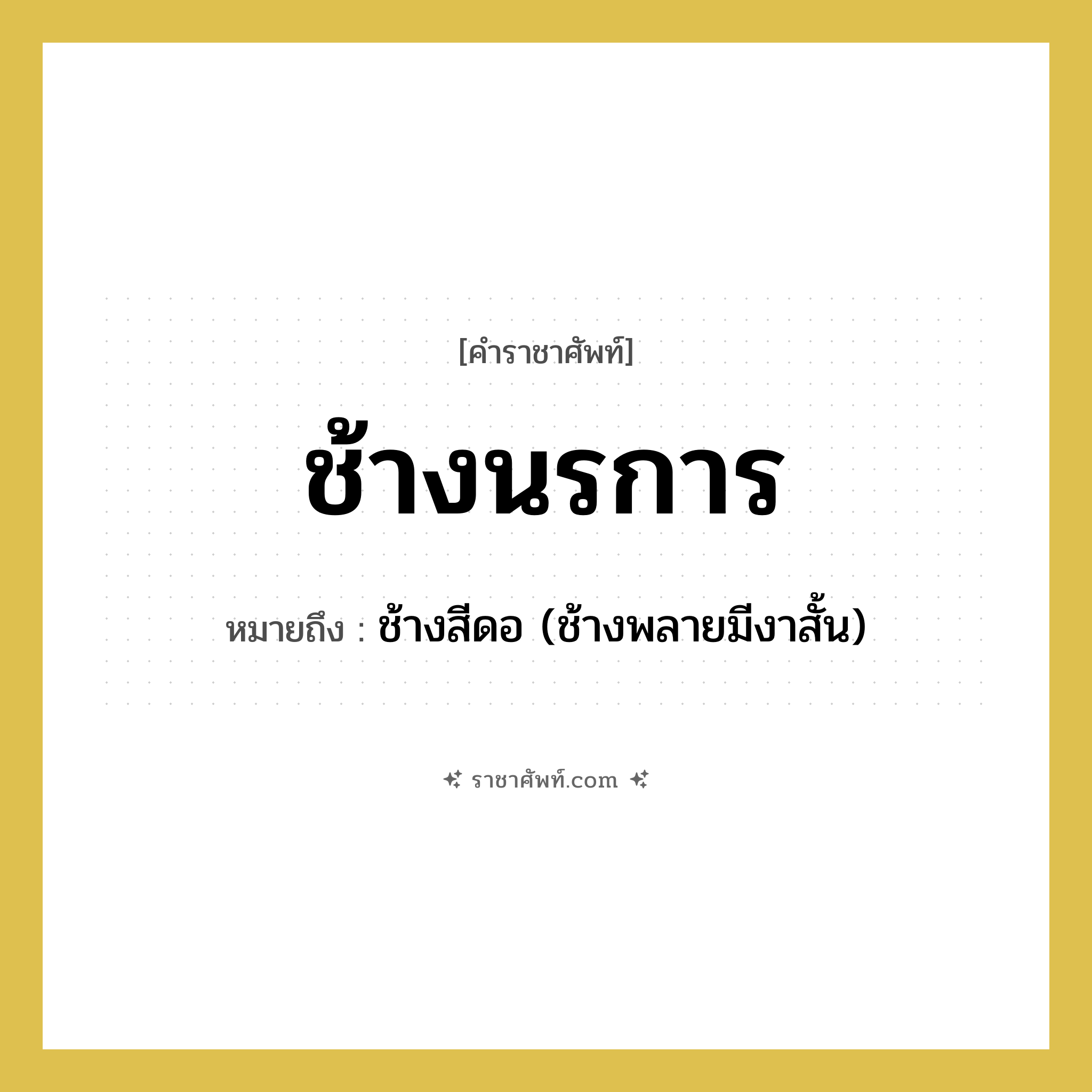 ช้างนรการ หมายถึงอะไร?, คำราชาศัพท์ ช้างนรการ หมายถึง ช้างสีดอ (ช้างพลายมีงาสั้น) หมวดหมู่ สัตว์และเบ็ดเตล็ด หมวด สัตว์และเบ็ดเตล็ด