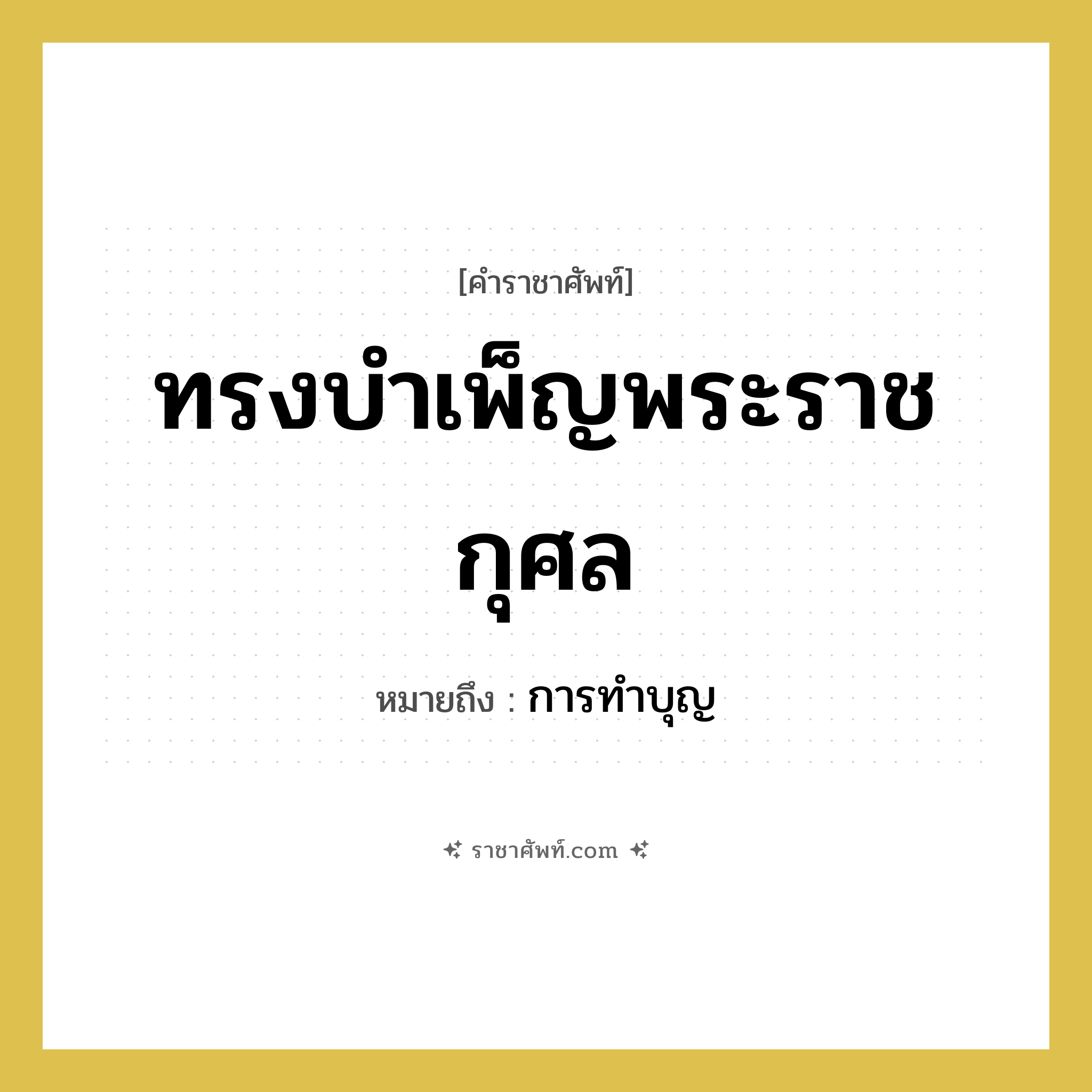 ทรงบำเพ็ญพระราชกุศล หมายถึงอะไร?, คำราชาศัพท์ ทรงบำเพ็ญพระราชกุศล หมายถึง การทำบุญ