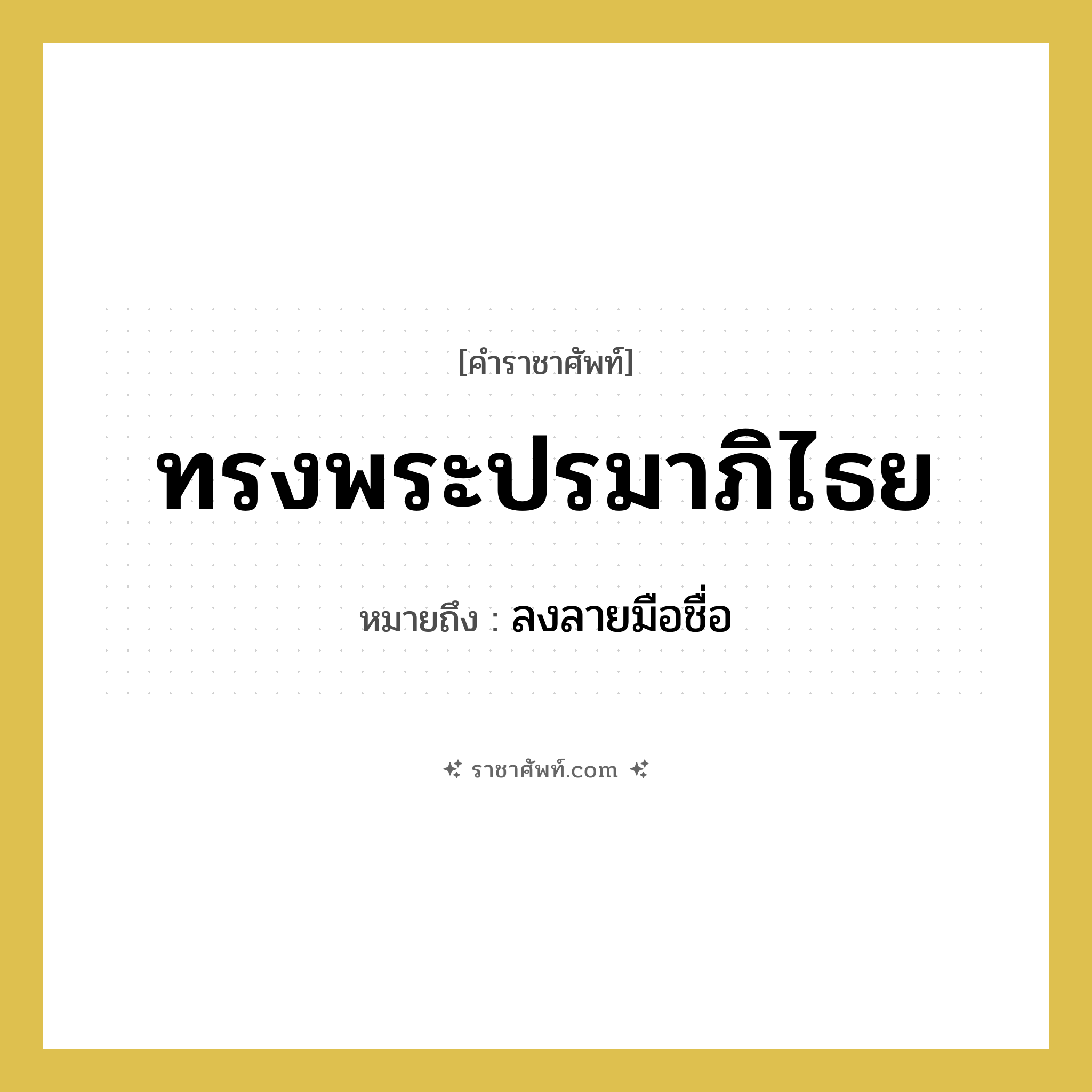 ทรงพระปรมาภิไธย หมายถึงอะไร?, คำราชาศัพท์ ทรงพระปรมาภิไธย หมายถึง ลงลายมือชื่อ หมวดหมู่ กริยา หมวด กริยา