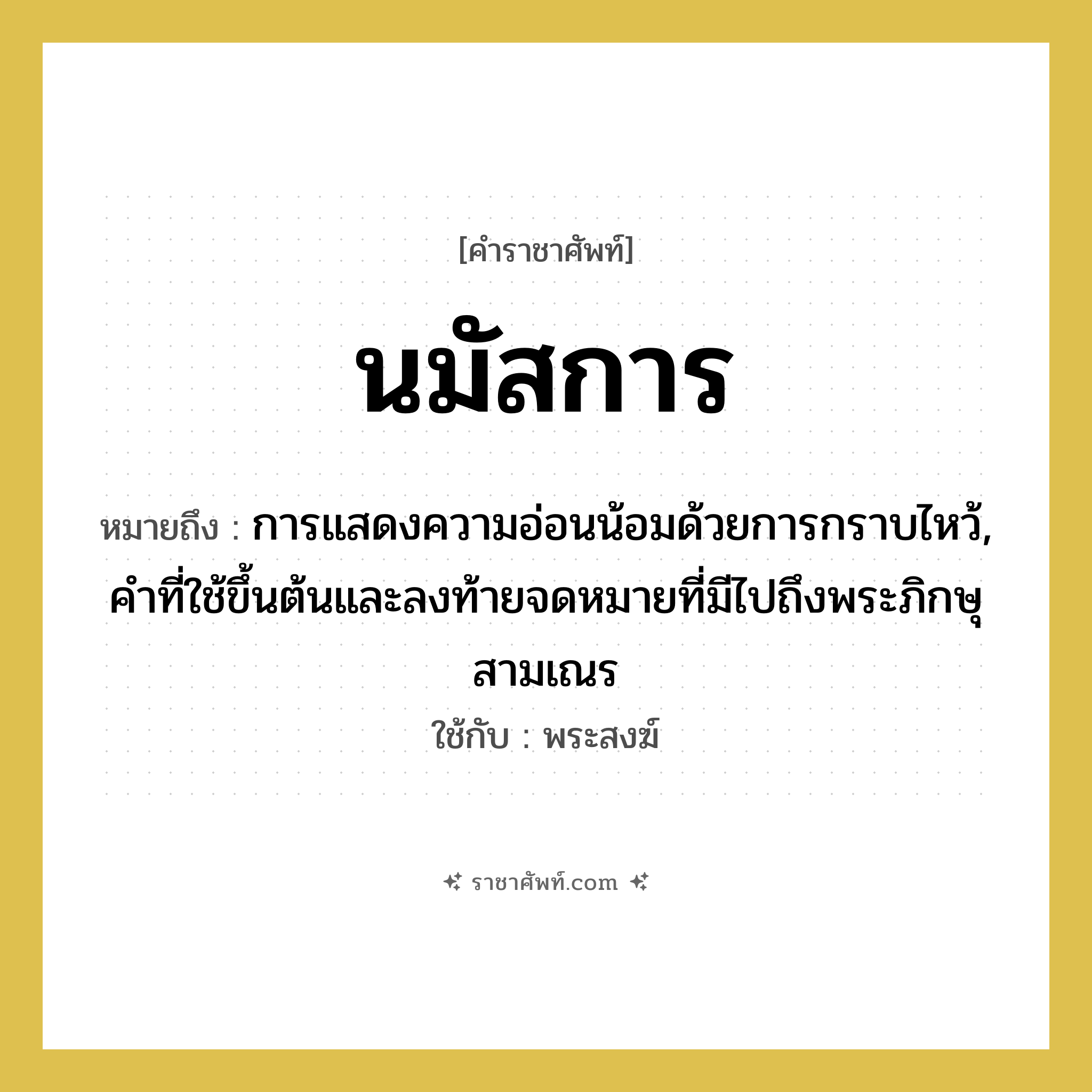 นมัสการ หมายถึงอะไร?, คำราชาศัพท์ นมัสการ หมายถึง การแสดงความอ่อนน้อมด้วยการกราบไหว้, คําที่ใช้ขึ้นต้นและลงท้ายจดหมายที่มีไปถึงพระภิกษุสามเณร ใช้กับ พระสงฆ์
