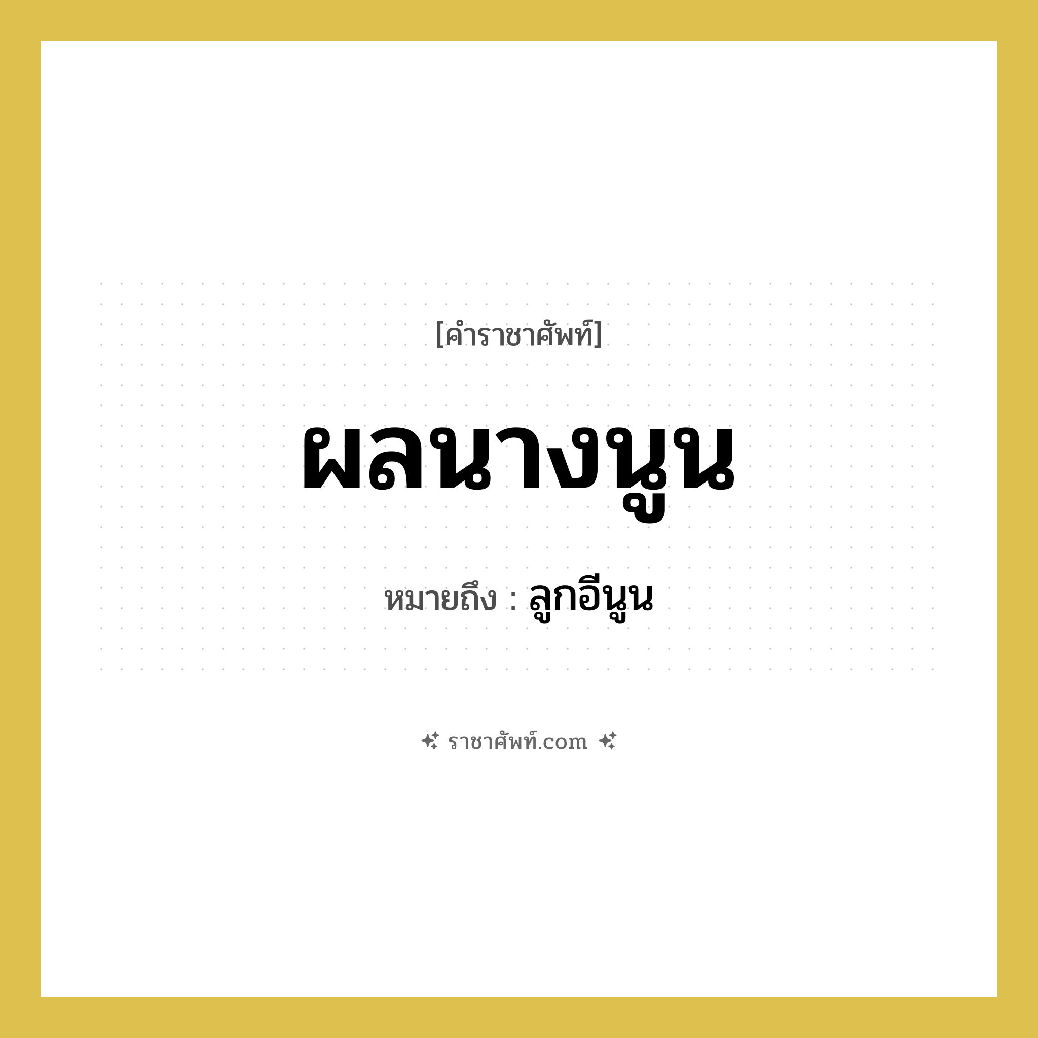 ผลนางนูน หมายถึงอะไร?, คำราชาศัพท์ ผลนางนูน หมายถึง ลูกอีนูน หมวดหมู่ สัตว์และเบ็ดเตล็ด หมวด สัตว์และเบ็ดเตล็ด