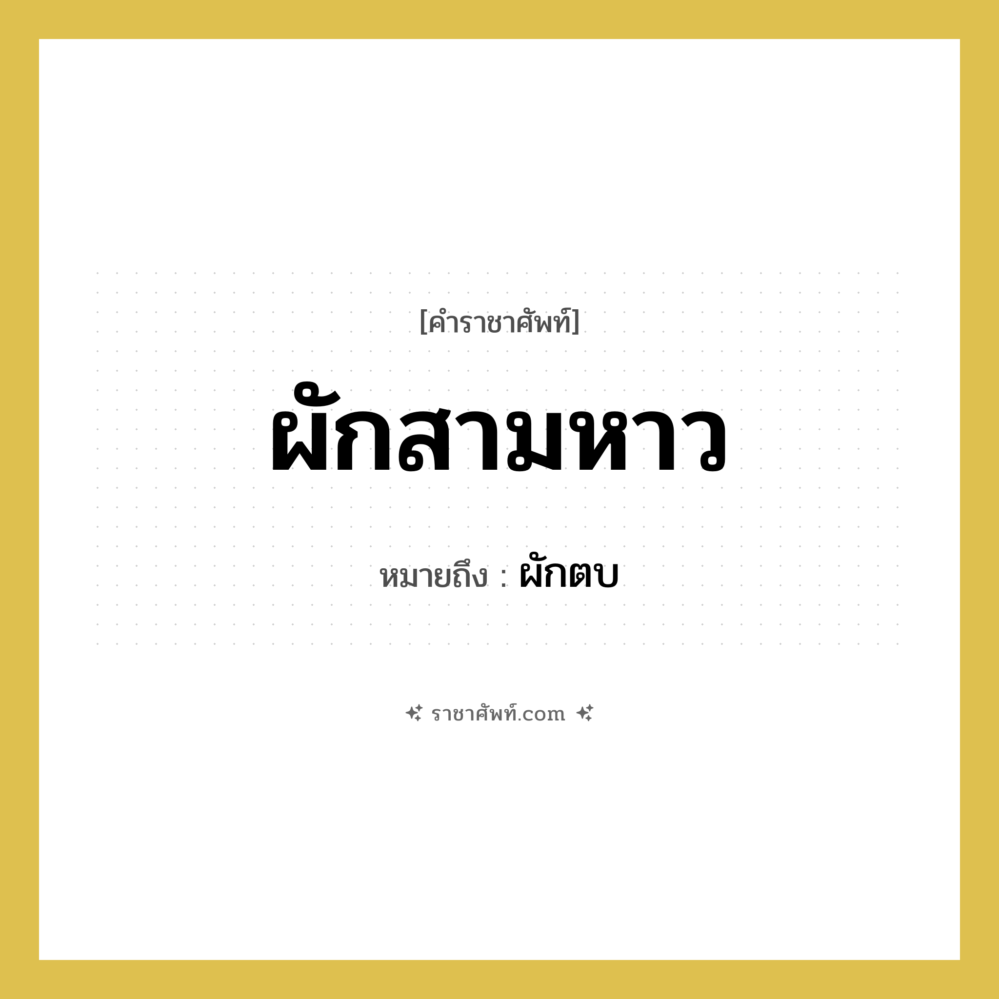 ผักสามหาว หมายถึงอะไร?, คำราชาศัพท์ ผักสามหาว หมายถึง ผักตบ หมวดหมู่ สัตว์และเบ็ดเตล็ด หมวด สัตว์และเบ็ดเตล็ด