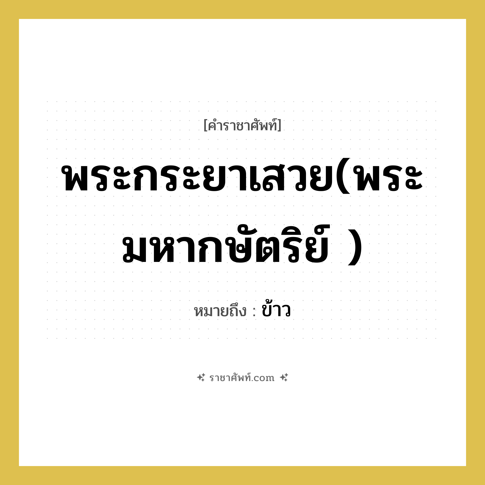 พระกระยาเสวย(พระมหากษัตริย์ ) หมายถึงอะไร?, คำราชาศัพท์ พระกระยาเสวย(พระมหากษัตริย์ ) หมายถึง ข้าว
