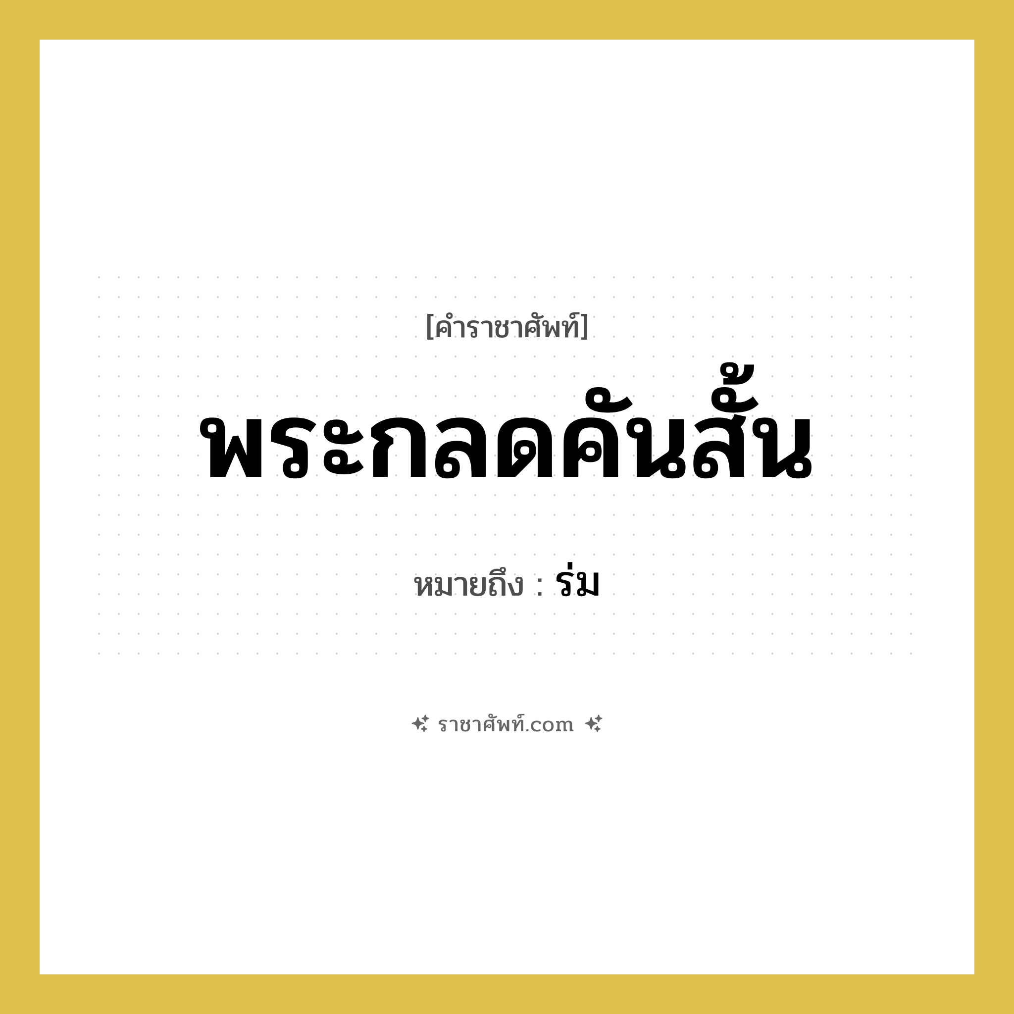 พระกลดคันสั้น หมายถึงอะไร?, คำราชาศัพท์ พระกลดคันสั้น หมายถึง ร่ม หมวดหมู่ เครื่องใช้ทั่วไป หมวด เครื่องใช้ทั่วไป