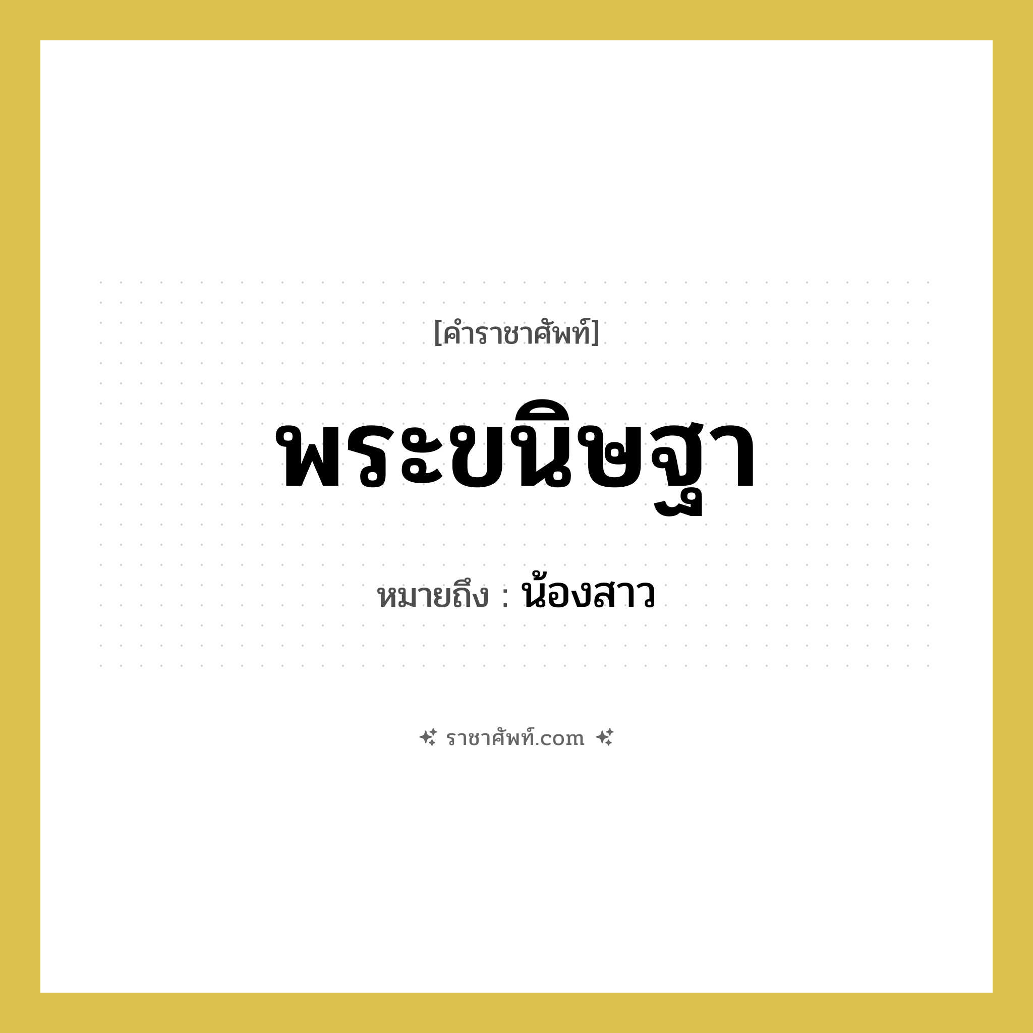 พระขนิษฐา หมายถึงอะไร?, คำราชาศัพท์ พระขนิษฐา หมายถึง น้องสาว หมวดหมู่ เครือญาติ หมวด เครือญาติ