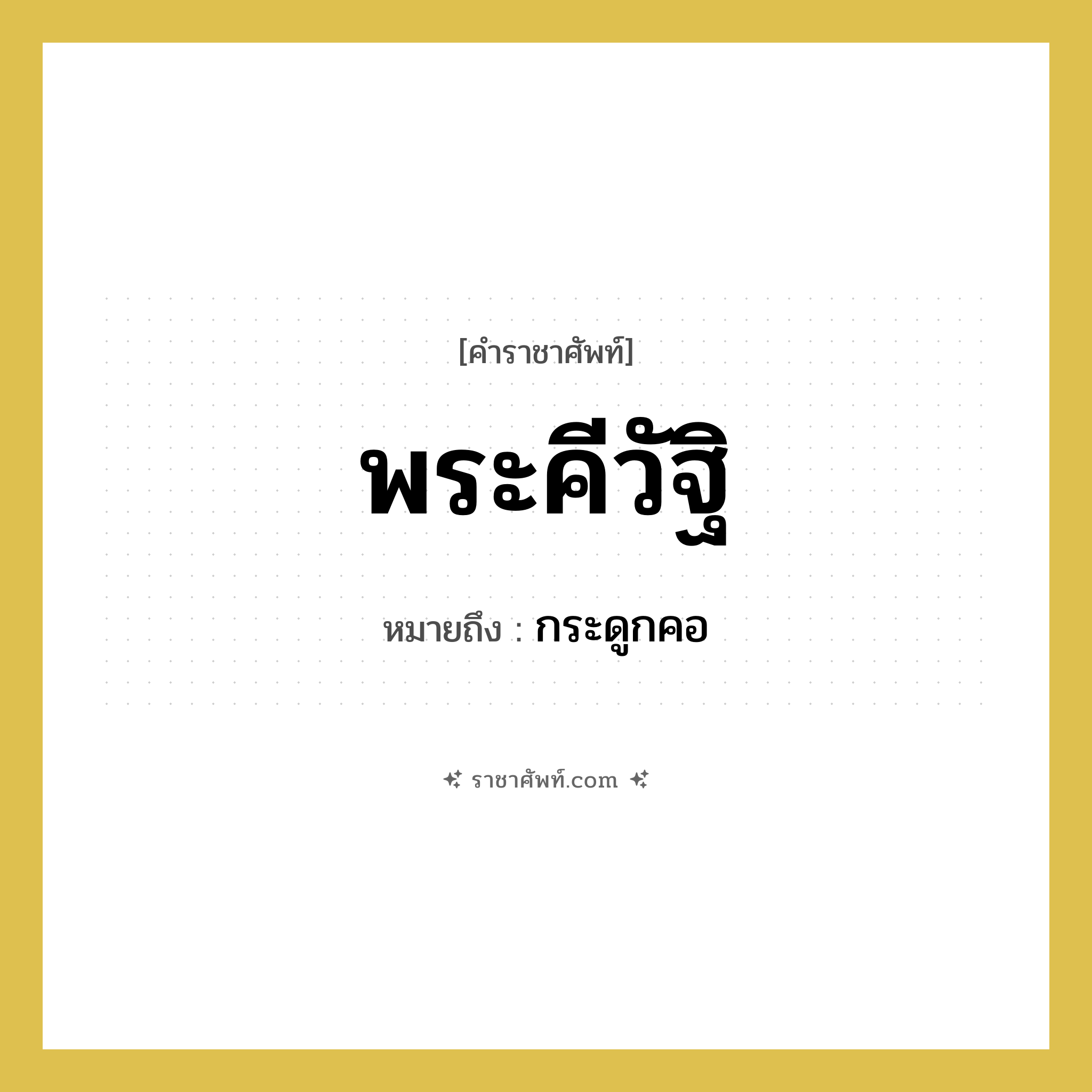 พระคีวัฐิ หมายถึง? คำราชาศัพท์ในกลุ่ม ร่างกาย, หมายถึง กระดูกคอ หมวดหมู่ ร่างกาย หมวด ร่างกาย