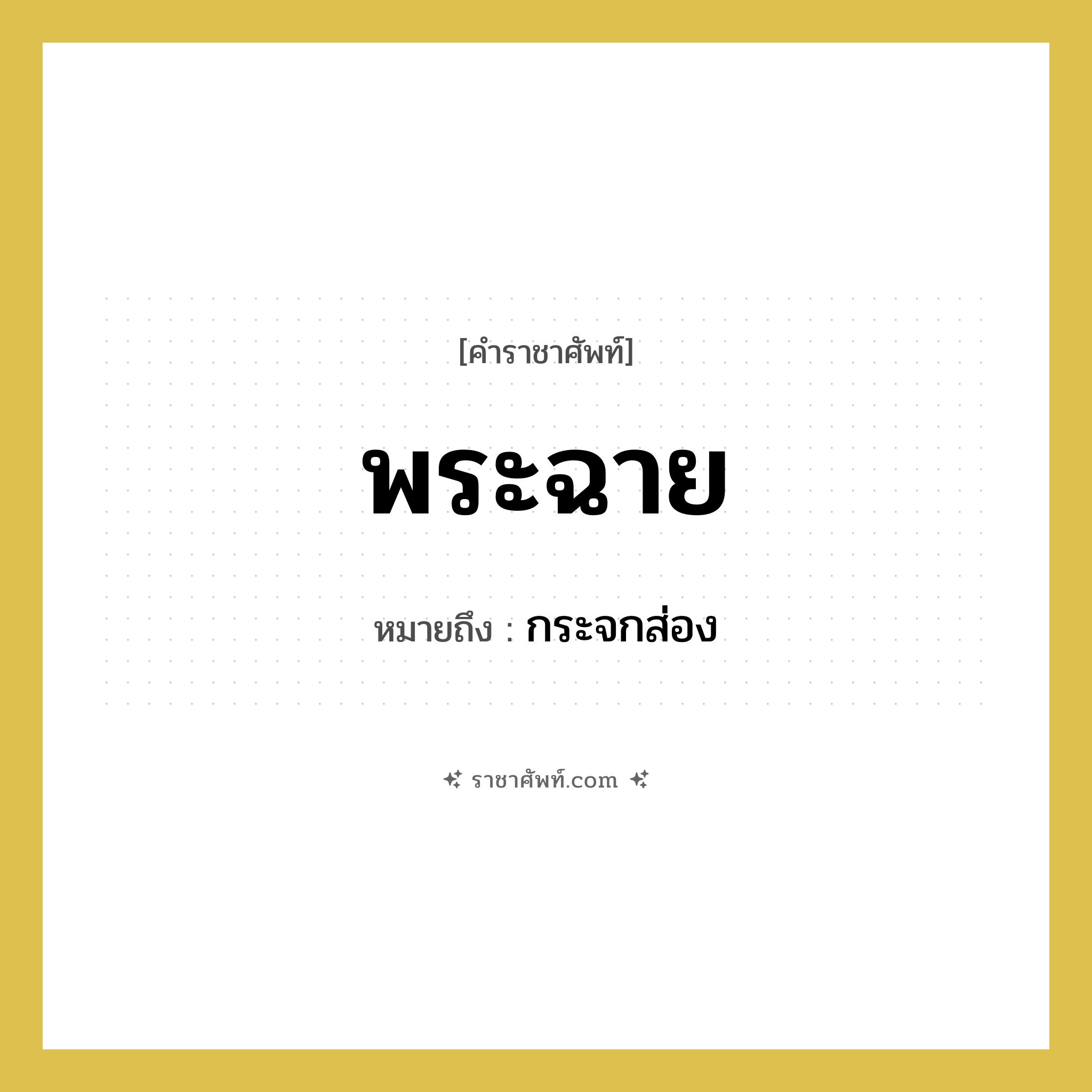 พระฉาย หมายถึงอะไร?, คำราชาศัพท์ พระฉาย หมายถึง กระจกส่อง หมวดหมู่ เครื่องใช้ทั่วไป หมวด เครื่องใช้ทั่วไป