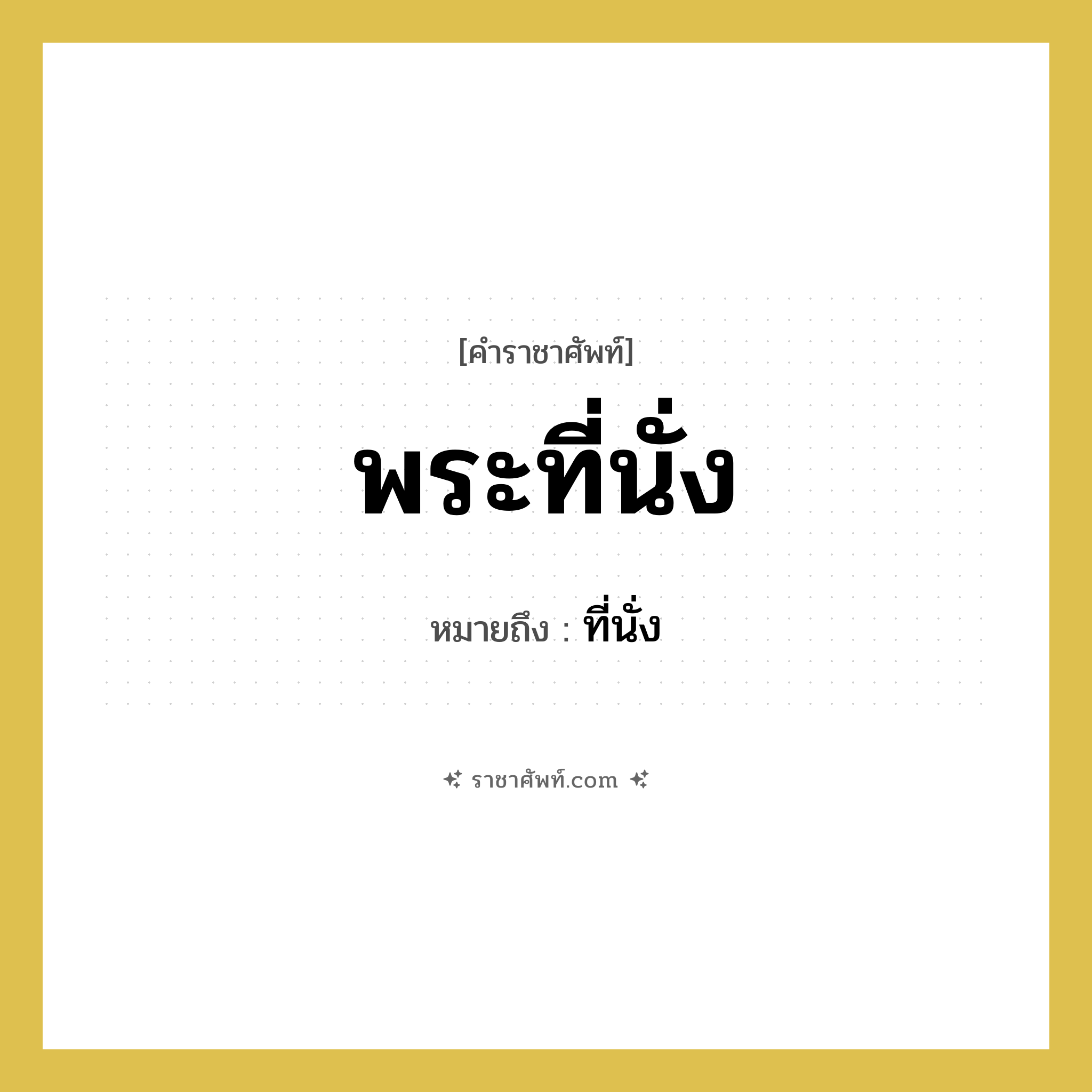 พระที่นั่ง หมายถึงอะไร?, คำราชาศัพท์ พระที่นั่ง หมายถึง ที่นั่ง หมวดหมู่ เครื่องใช้ทั่วไป หมวด เครื่องใช้ทั่วไป