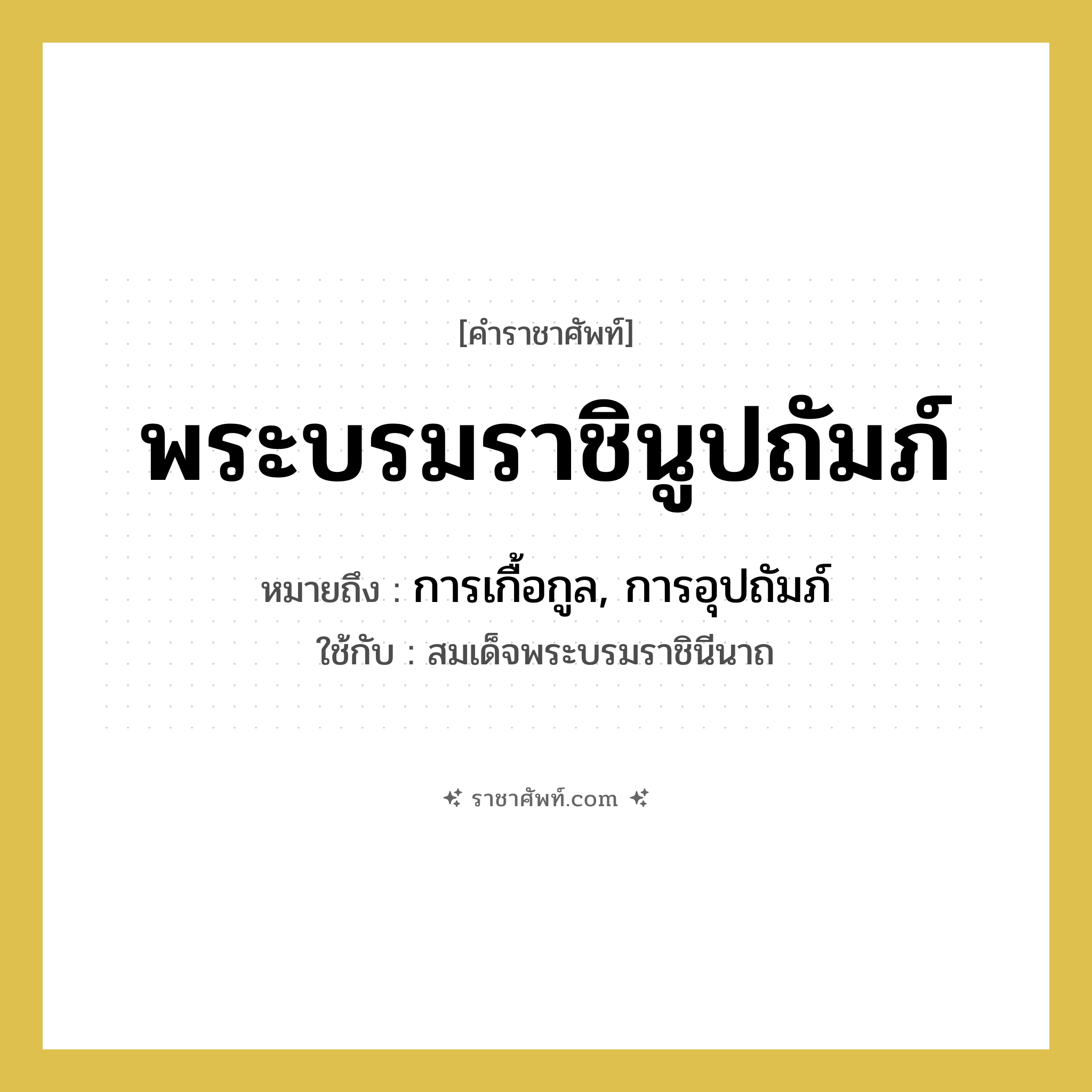 พระบรมราชินูปถัมภ์ หมายถึงอะไร?, คำราชาศัพท์ พระบรมราชินูปถัมภ์ หมายถึง การเกื้อกูล, การอุปถัมภ์ หมวดหมู่ กริยา ใช้กับ สมเด็จพระบรมราชินีนาถ หมวด กริยา