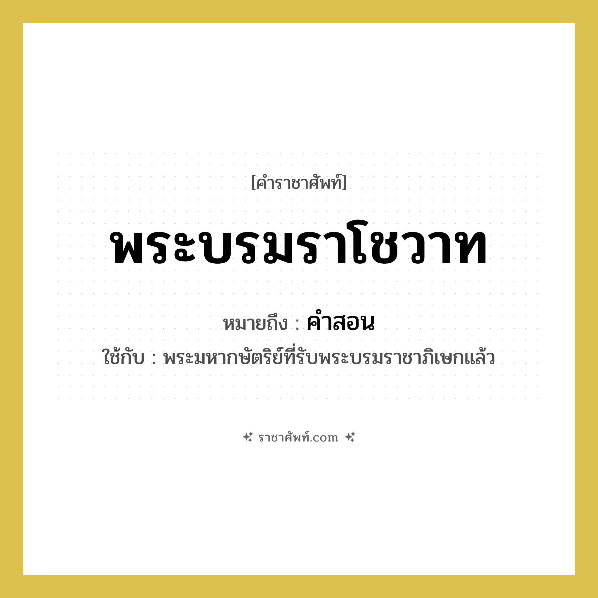 พระบรมราโชวาท หมายถึงอะไร?, คำราชาศัพท์ พระบรมราโชวาท หมายถึง คำสอน หมวดหมู่ กริยา ใช้กับ พระมหากษัตริย์ที่รับพระบรมราชาภิเษกแล้ว หมวด กริยา