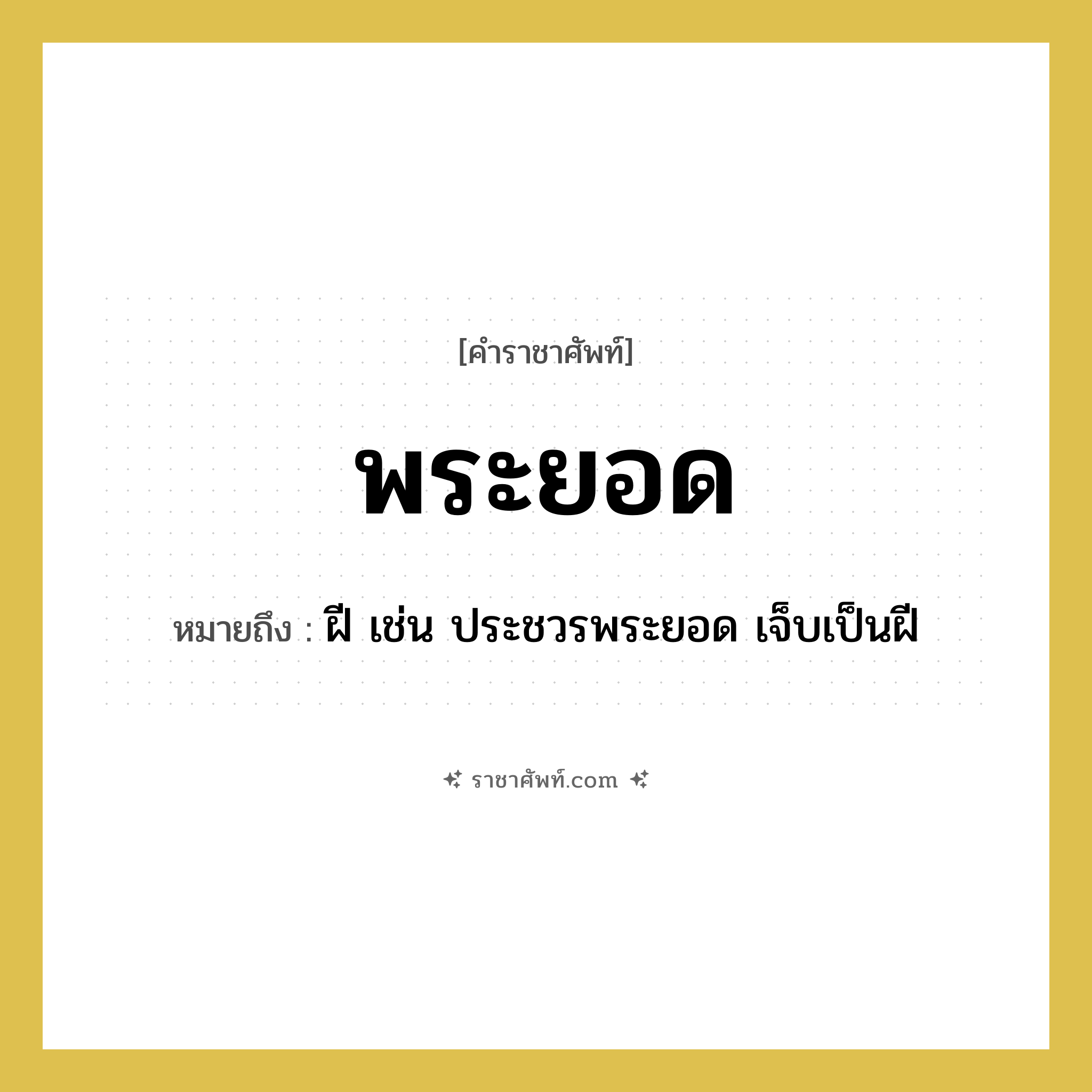 พระยอด หมายถึงอะไร?, คำราชาศัพท์ พระยอด หมายถึง ฝี เช่น ประชวรพระยอด เจ็บเป็นฝี หมวดหมู่ สัตว์และเบ็ดเตล็ด หมวด สัตว์และเบ็ดเตล็ด