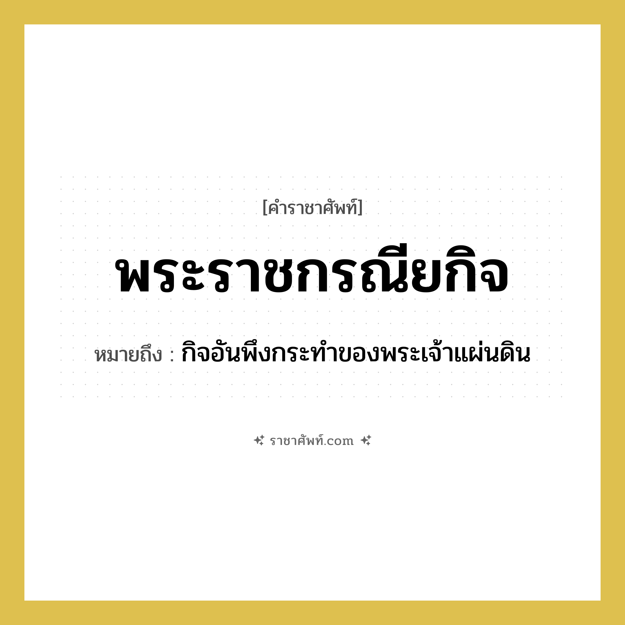 พระราชกรณียกิจ หมายถึงอะไร?, คำราชาศัพท์ พระราชกรณียกิจ หมายถึง กิจอันพึงกระทำของพระเจ้าแผ่นดิน