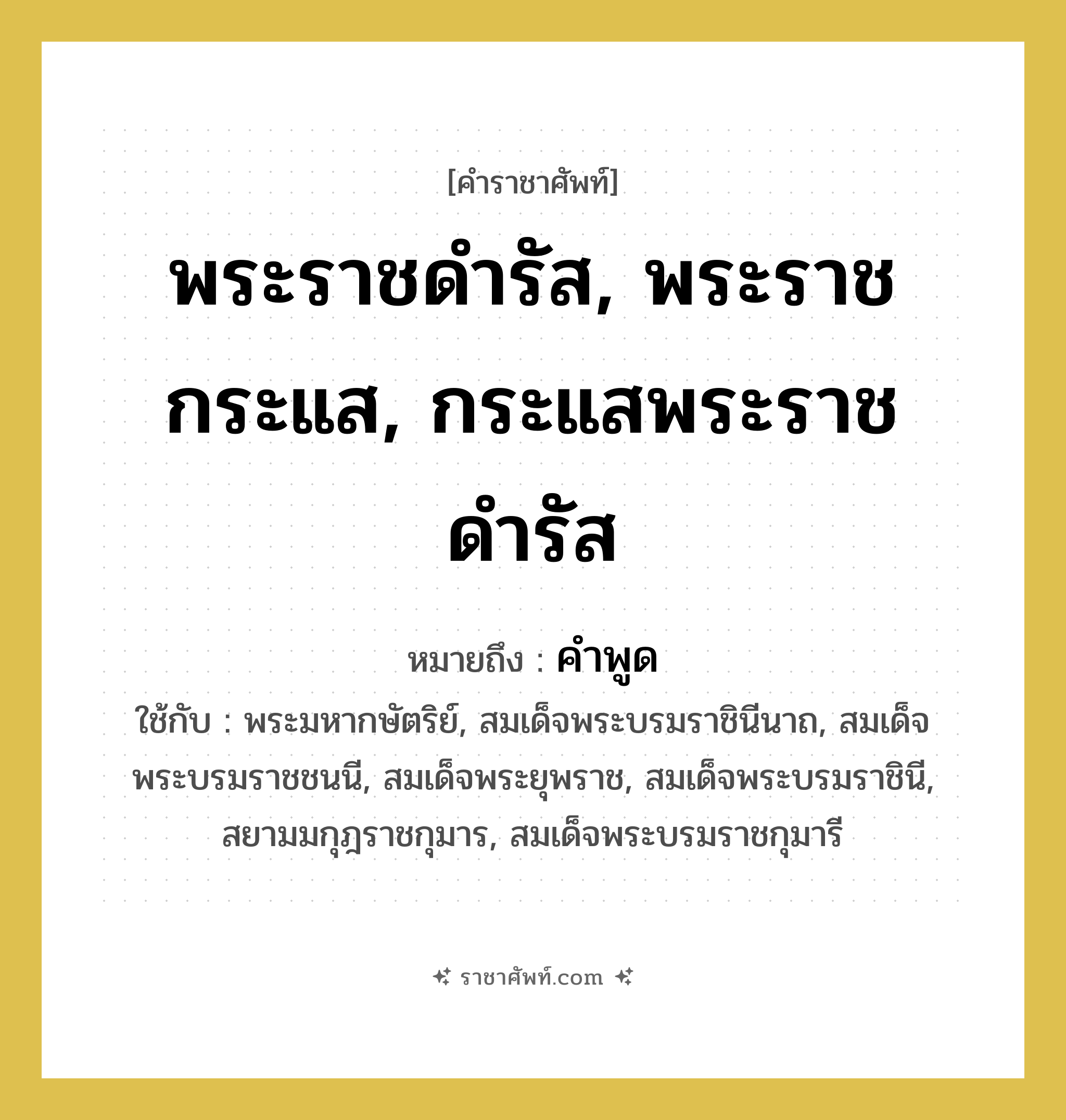 พระราชดำรัส, พระราชกระแส, กระแสพระราชดำรัส หมายถึงอะไร?, คำราชาศัพท์ พระราชดำรัส, พระราชกระแส, กระแสพระราชดำรัส หมายถึง คำพูด หมวดหมู่ กริยา ใช้กับ พระมหากษัตริย์, สมเด็จพระบรมราชินีนาถ, สมเด็จพระบรมราชชนนี, สมเด็จพระยุพราช, สมเด็จพระบรมราชินี, สยามมกุฎราชกุมาร, สมเด็จพระบรมราชกุมารี หมวด กริยา