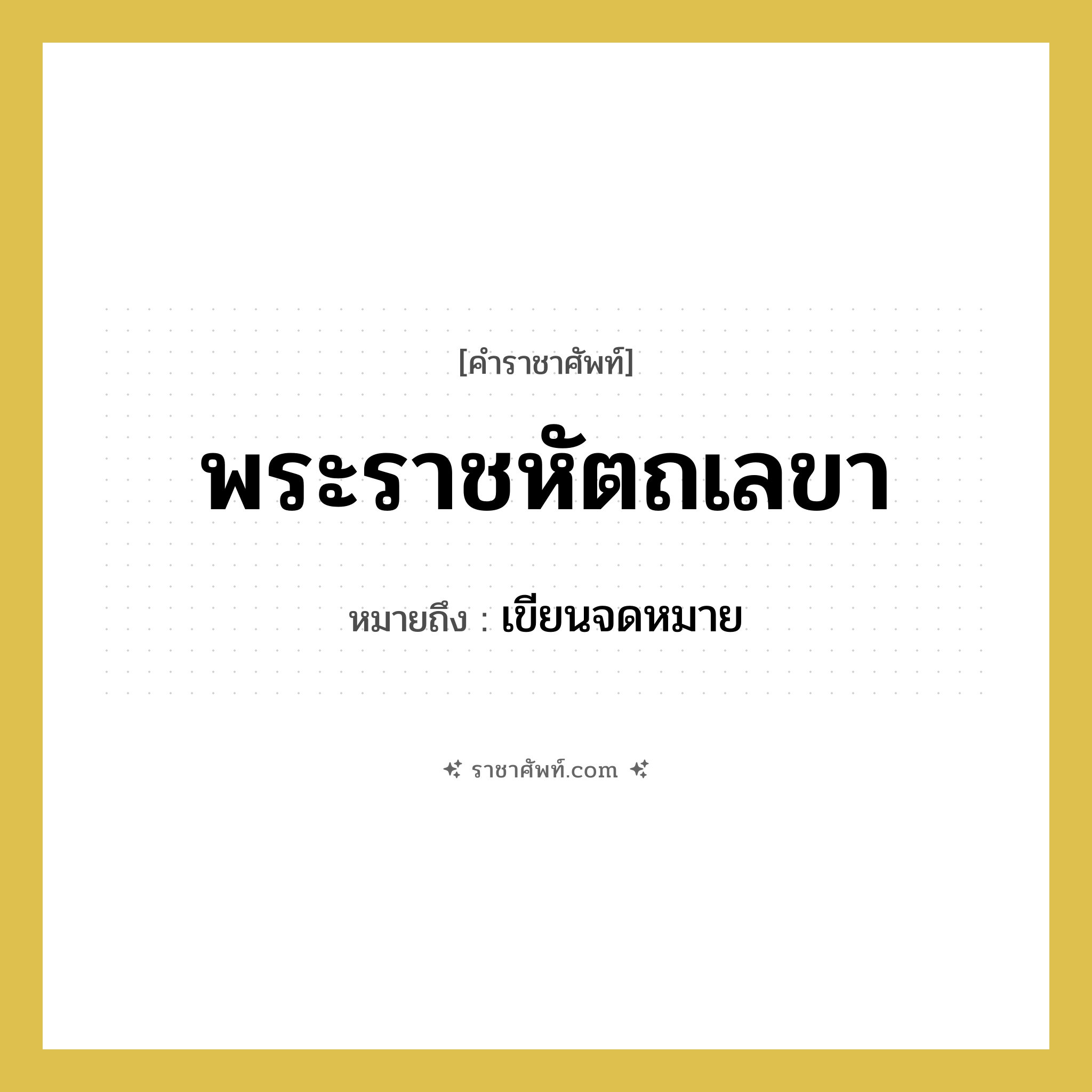 พระราชหัตถเลขา หมายถึงอะไร?, คำราชาศัพท์ พระราชหัตถเลขา หมายถึง เขียนจดหมาย หมวดหมู่ กริยา หมวด กริยา