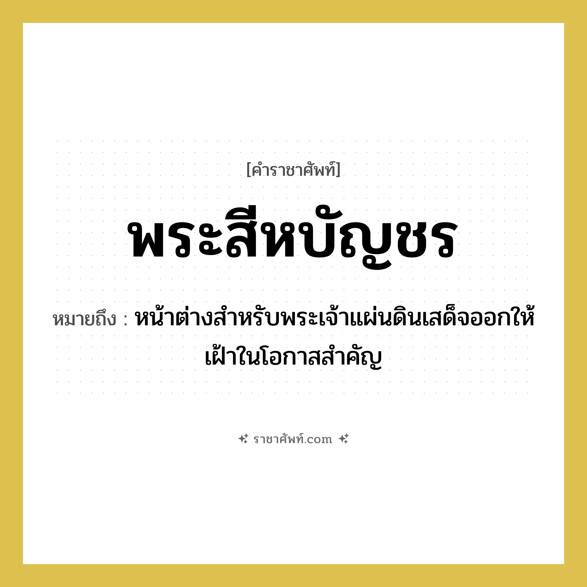 พระสีหบัญชร หมายถึงอะไร?, คำราชาศัพท์ พระสีหบัญชร หมายถึง หน้าต่างสำหรับพระเจ้าแผ่นดินเสด็จออกให้เฝ้าในโอกาสสำคัญ
