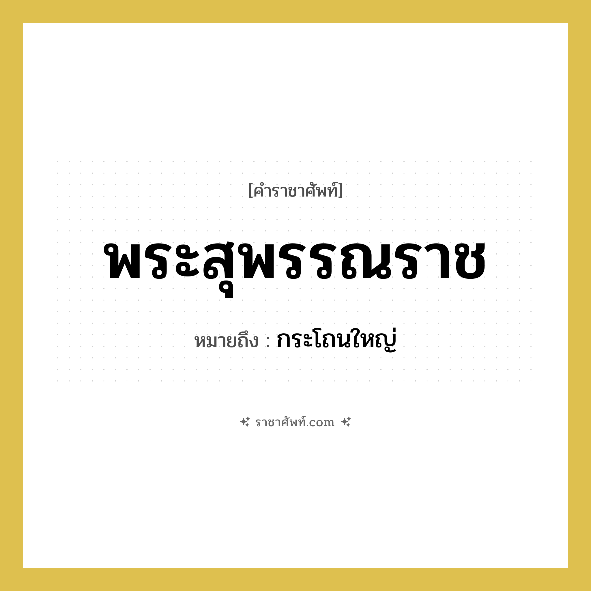 พระสุพรรณราช หมายถึงอะไร?, คำราชาศัพท์ พระสุพรรณราช หมายถึง กระโถนใหญ่ หมวดหมู่ เครื่องภาชนะใช้สอย หมวด เครื่องภาชนะใช้สอย