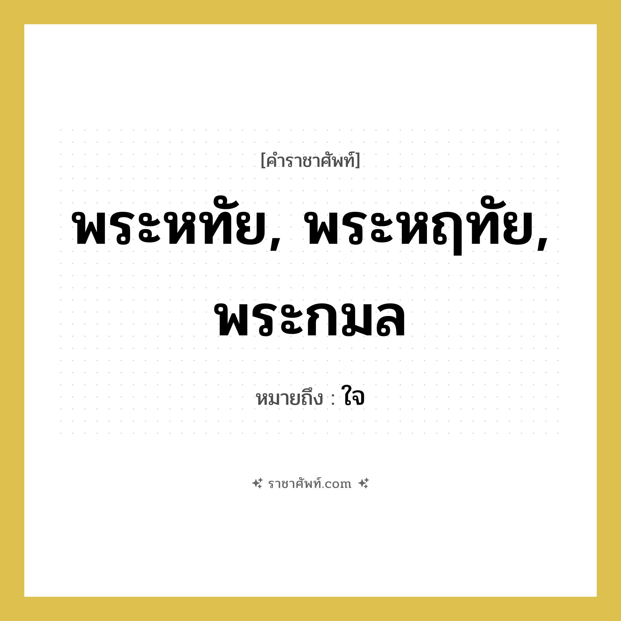 พระหทัย, พระหฤทัย, พระกมล หมายถึงอะไร?, คำราชาศัพท์ พระหทัย, พระหฤทัย, พระกมล หมายถึง ใจ
