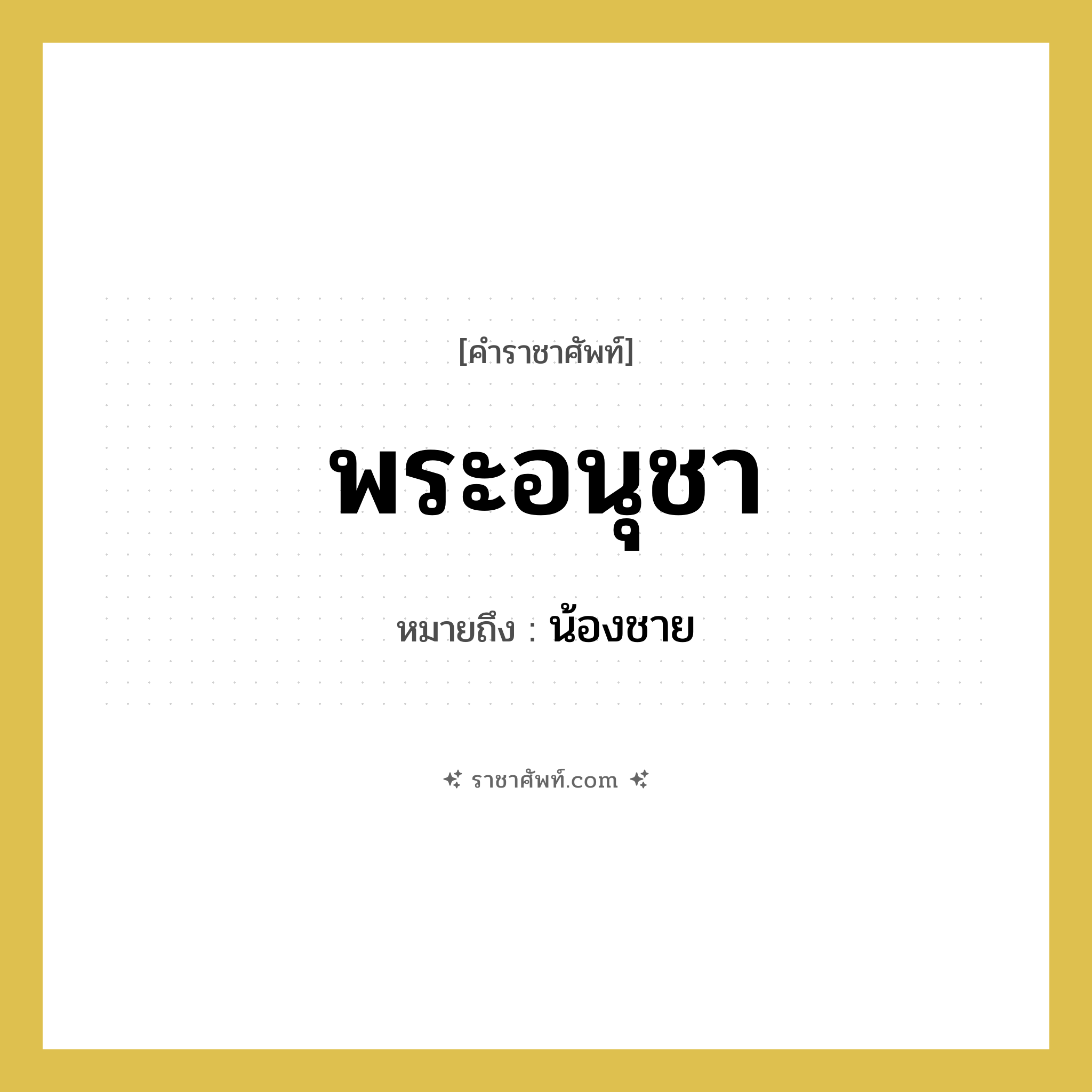 พระอนุชา หมายถึงอะไร?, คำราชาศัพท์ พระอนุชา หมายถึง น้องชาย หมวดหมู่ เครือญาติ หมวด เครือญาติ